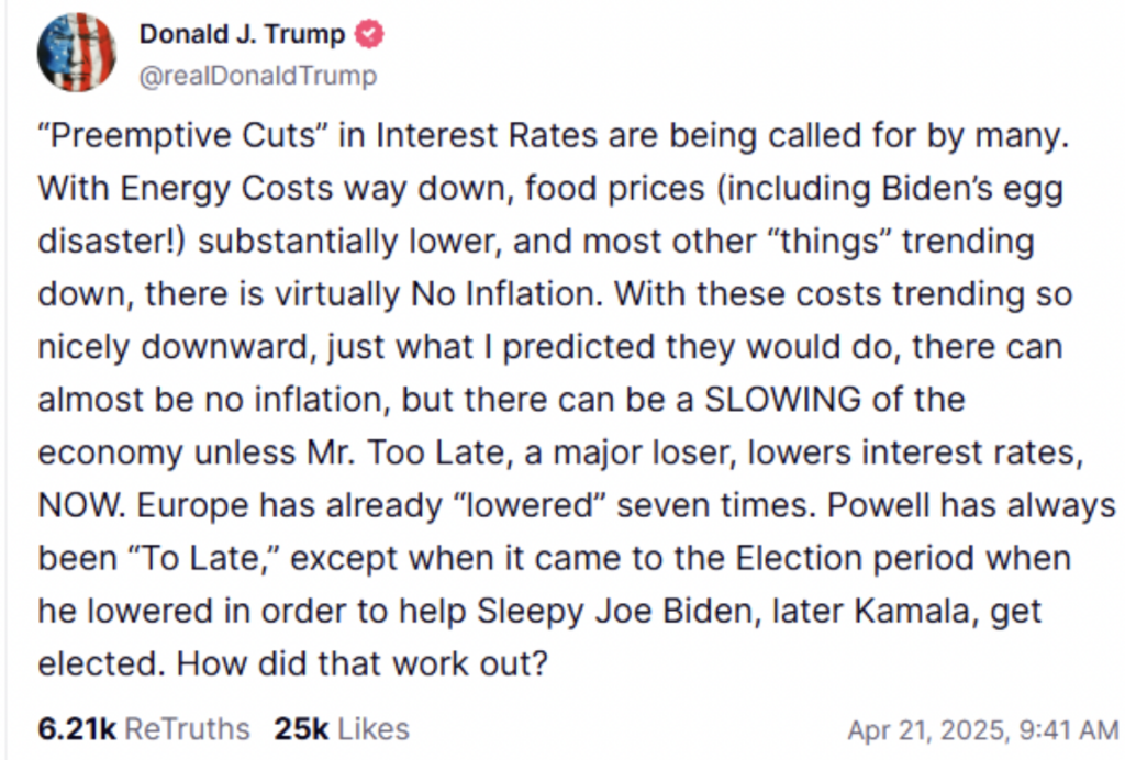 In 2025, Trump's attacks on Fed chair Jerome Powell and the independence of the U.S. central bank continue, as this April 21 post on Truth Social demonstrates.